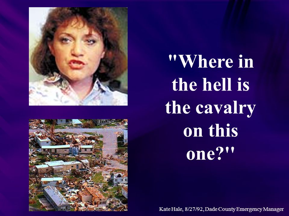 Where in the hell is the cavalry on this one Kate Hale, 8/27/92, Dade County Emergency Manager