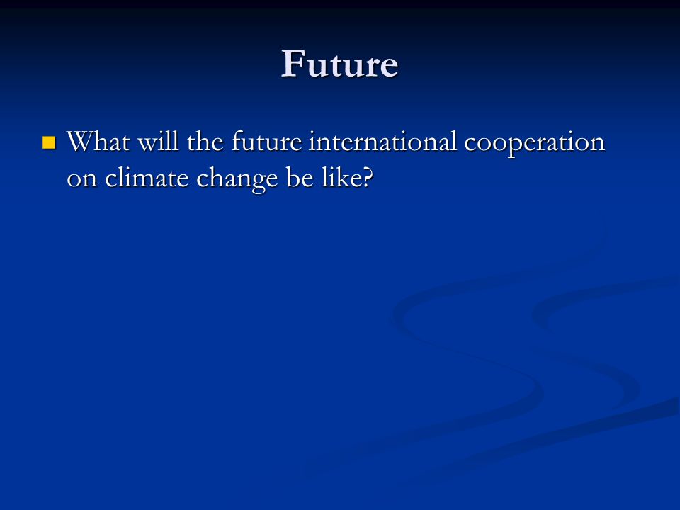 Future What will the future international cooperation on climate change be like.