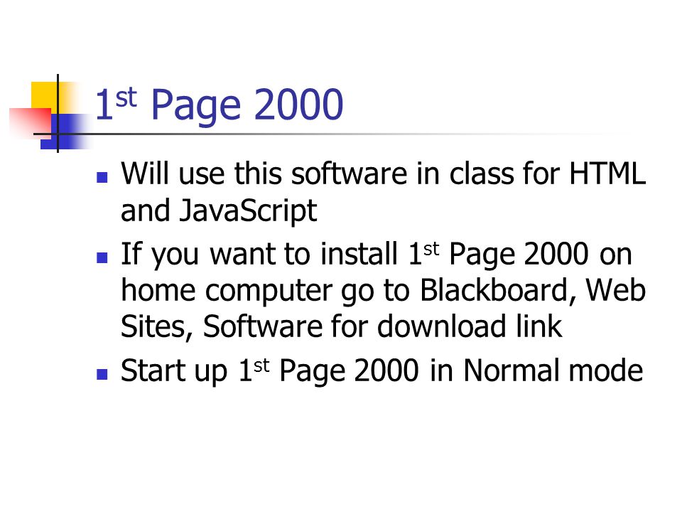 1 st Page 2000 Will use this software in class for HTML and JavaScript If you want to install 1 st Page 2000 on home computer go to Blackboard, Web Sites, Software for download link Start up 1 st Page 2000 in Normal mode
