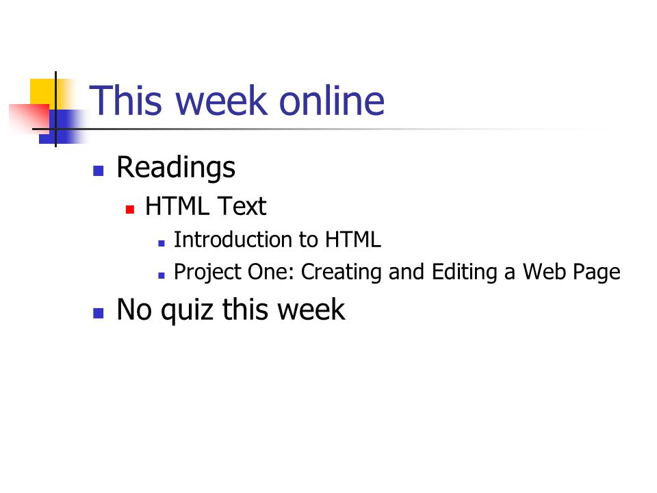 This week online Readings HTML Text Introduction to HTML Project One: Creating and Editing a Web Page No quiz this week