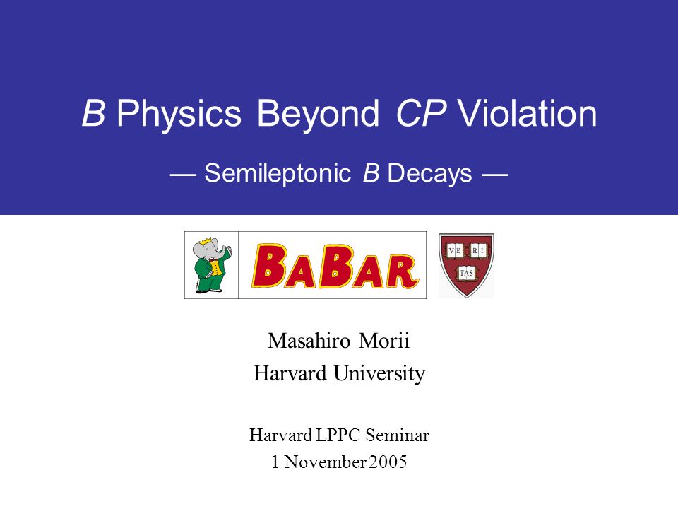 B Physics Beyond CP Violation — Semileptonic B Decays — Masahiro Morii Harvard University Harvard LPPC Seminar 1 November 2005