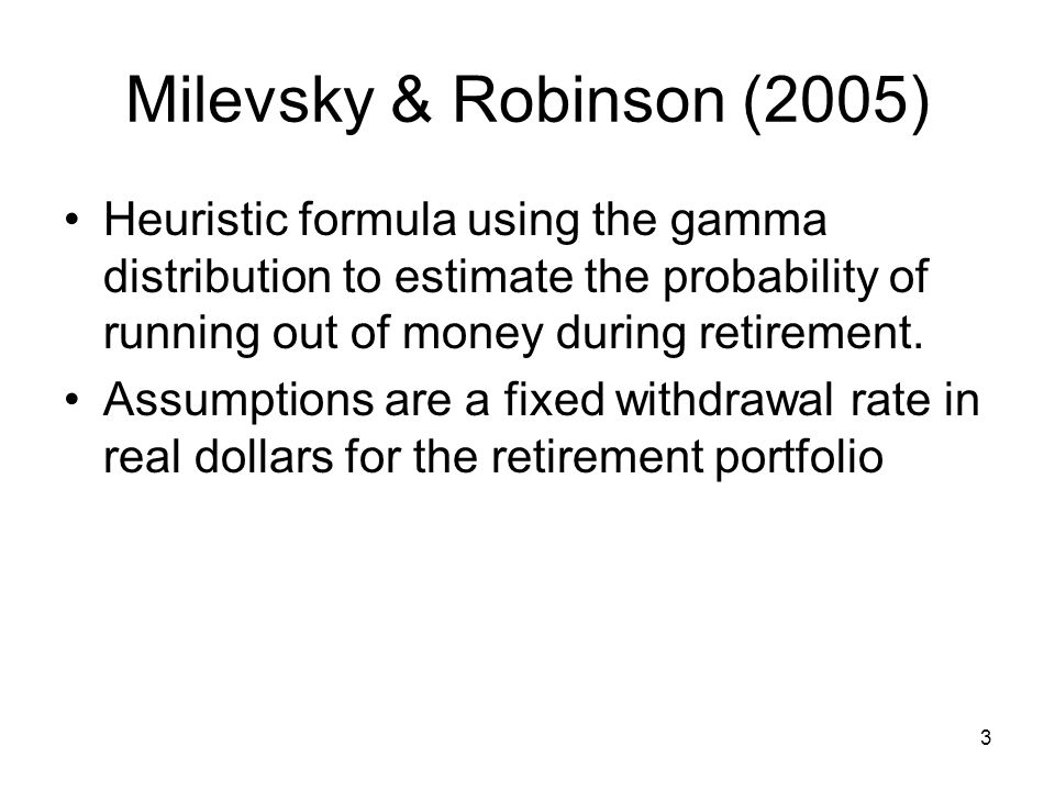 3 Milevsky & Robinson (2005) Heuristic formula using the gamma distribution to estimate the probability of running out of money during retirement.