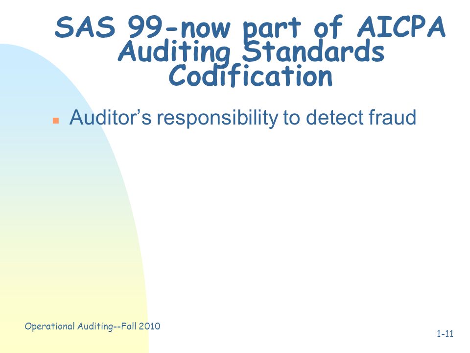Operational Auditing--Fall SAS 99-now part of AICPA Auditing Standards Codification n Auditor’s responsibility to detect fraud