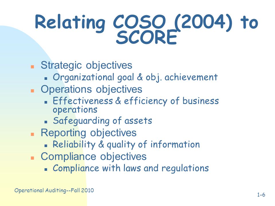 Operational Auditing--Fall Relating COSO (2004) to SCORE n Strategic objectives n Organizational goal & obj.