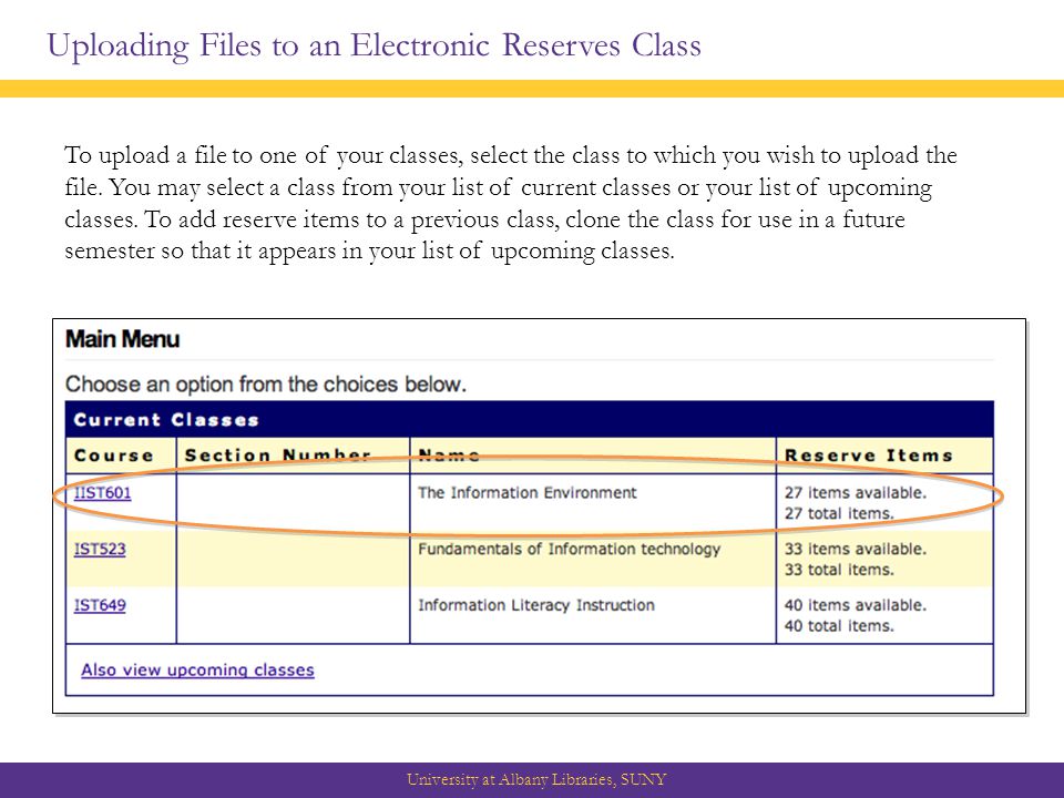Uploading Files to an Electronic Reserves Class University at Albany Libraries, SUNY To upload a file to one of your classes, select the class to which you wish to upload the file.