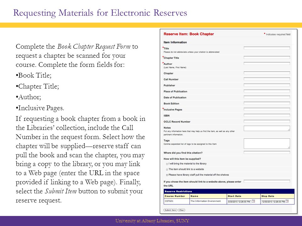 Requesting Materials for Electronic Reserves University at Albany Libraries, SUNY Complete the Book Chapter Request Form to request a chapter be scanned for your course.