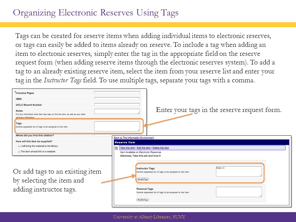 Organizing Electronic Reserves Using Tags University at Albany Libraries, SUNY Tags can be created for reserve items when adding individual items to electronic reserves, or tags can easily be added to items already on reserve.