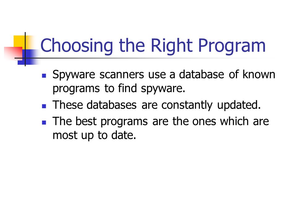 Choosing the Right Program Spyware scanners use a database of known programs to find spyware.
