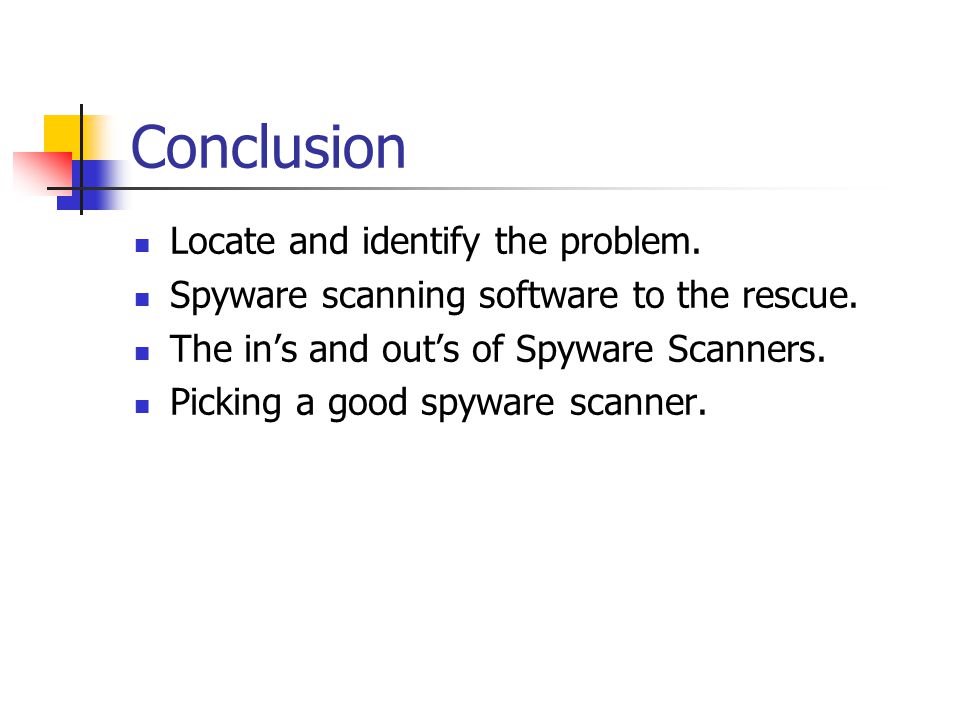Conclusion Locate and identify the problem. Spyware scanning software to the rescue.