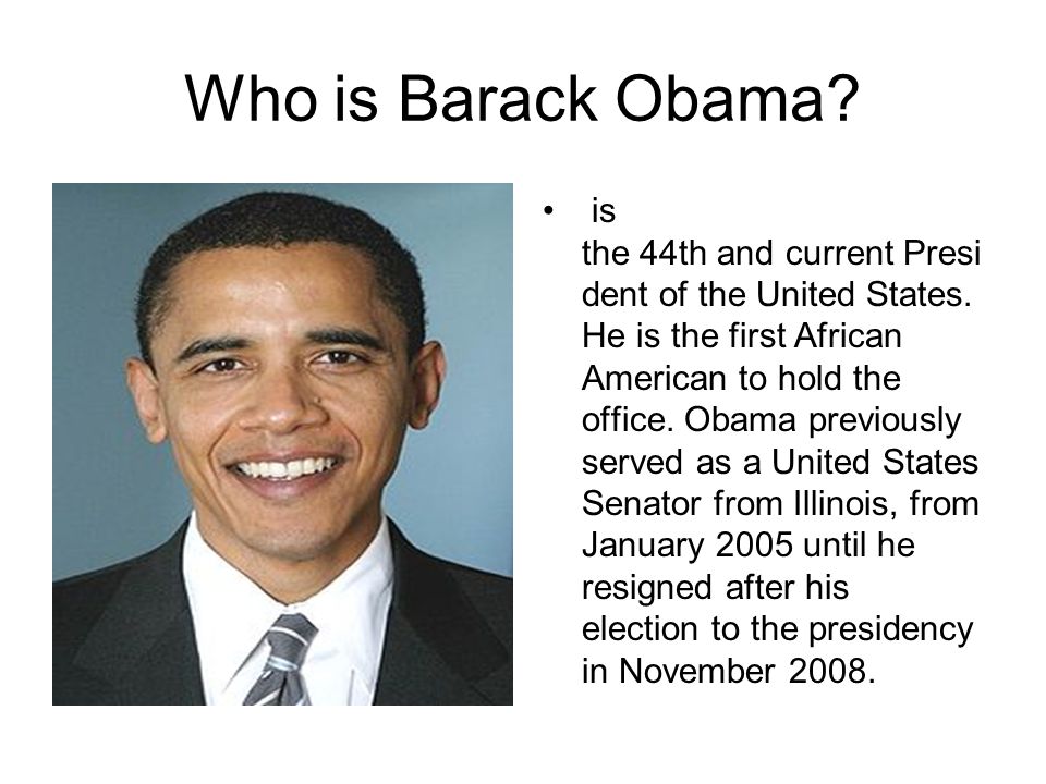 Who is Barack Obama. is the 44th and current Presi dent of the United States.