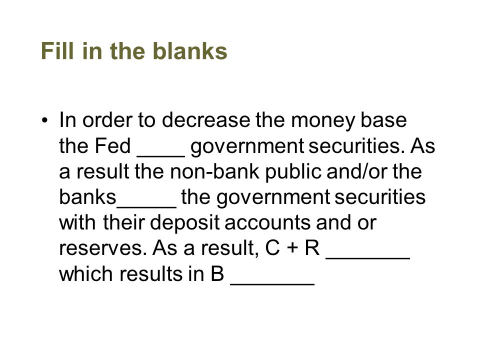 Fill in the blanks In order to decrease the money base the Fed ____ government securities.