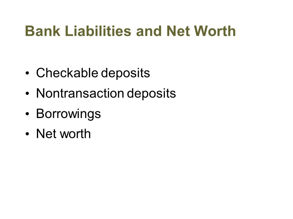 Bank Liabilities and Net Worth Checkable deposits Nontransaction deposits Borrowings Net worth
