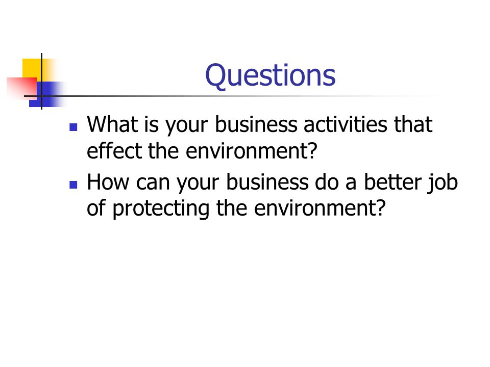 Questions What is your business activities that effect the environment.