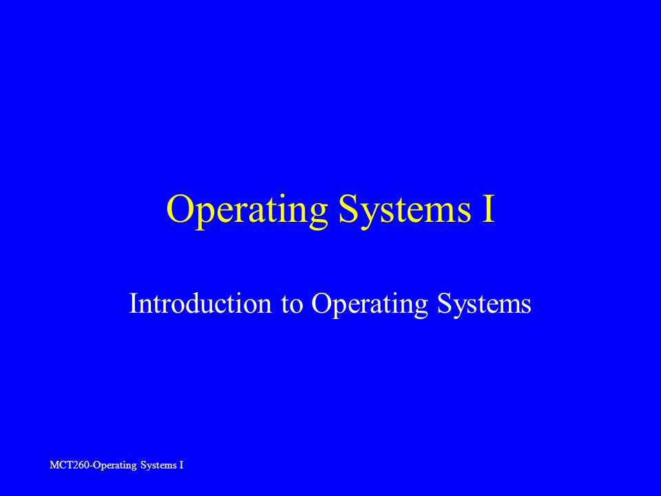 MCT260-Operating Systems I Operating Systems I Introduction to Operating Systems