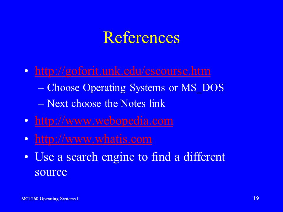 MCT260-Operating Systems I 19 References   –Choose Operating Systems or MS_DOS –Next choose the Notes link     Use a search engine to find a different source