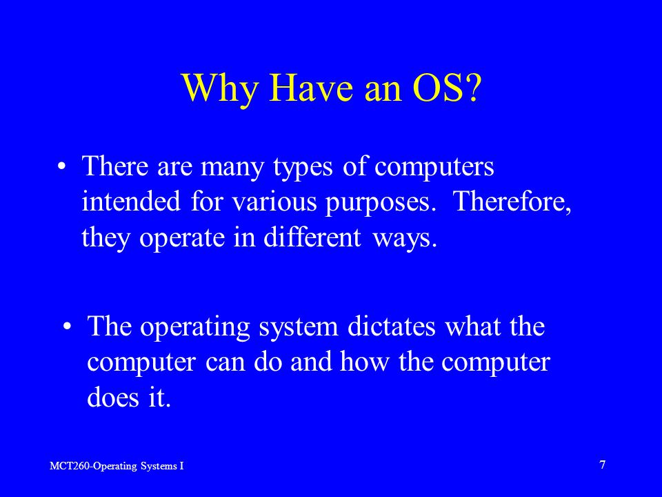 MCT260-Operating Systems I 7 Why Have an OS.