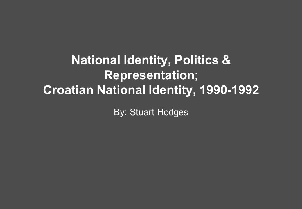 National Identity, Politics & Representation; Croatian National Identity, By: Stuart Hodges