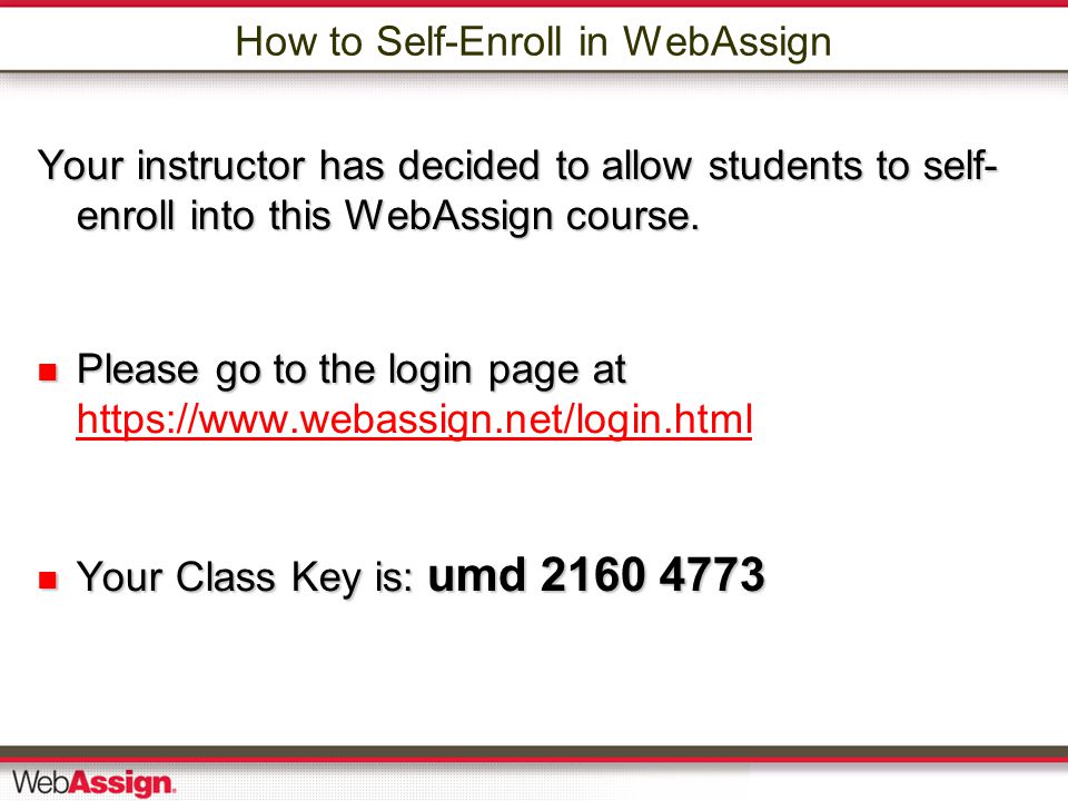 How to Self-Enroll in WebAssign Your instructor has decided to allow students to self- enroll into this WebAssign course.