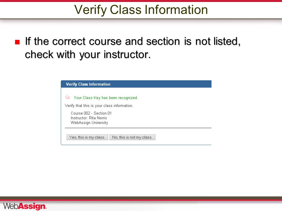 Verify Class Information If the correct course and section is not listed, check with your instructor.