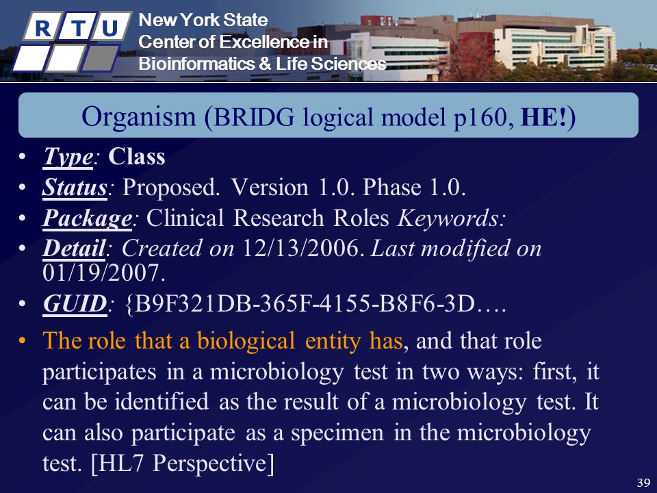 New York State Center of Excellence in Bioinformatics & Life Sciences R T U New York State Center of Excellence in Bioinformatics & Life Sciences R T U 39 Organism ( BRIDG logical model p160, HE.
