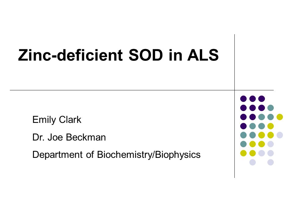 Zinc-deficient SOD in ALS Emily Clark Dr. Joe Beckman Department of Biochemistry/Biophysics