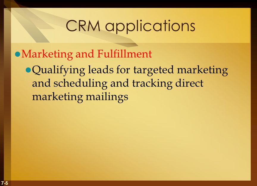 7-5 CRM applications Marketing and Fulfillment Qualifying leads for targeted marketing and scheduling and tracking direct marketing mailings