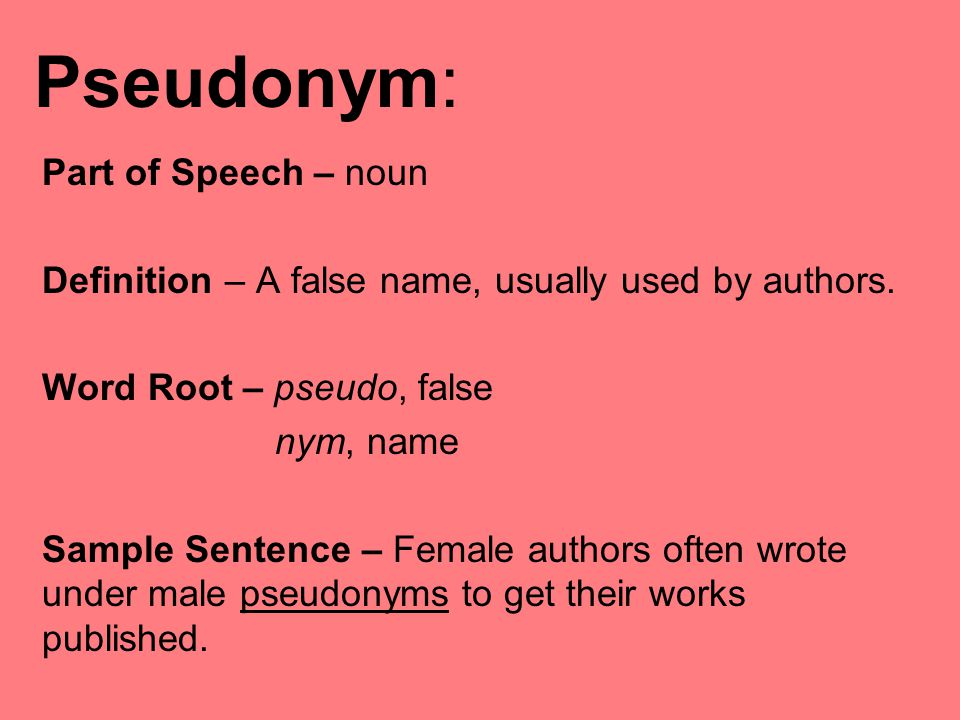 Pseudonym: Part of Speech - noun Definition - A false name, usually used by...