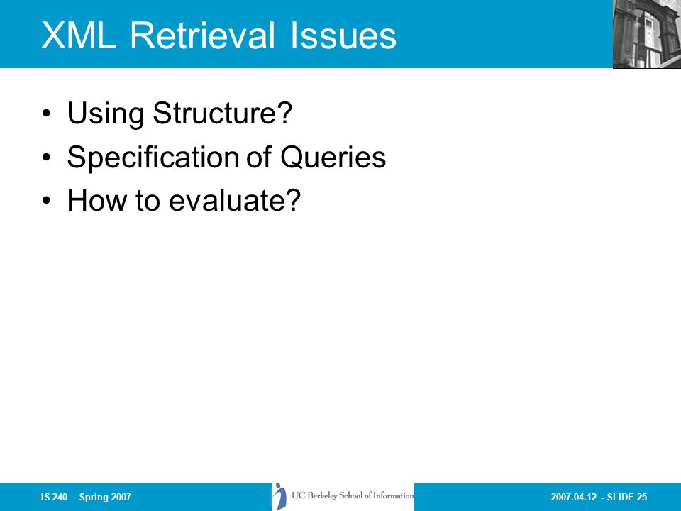 SLIDE 25IS 240 – Spring 2007 XML Retrieval Issues Using Structure.