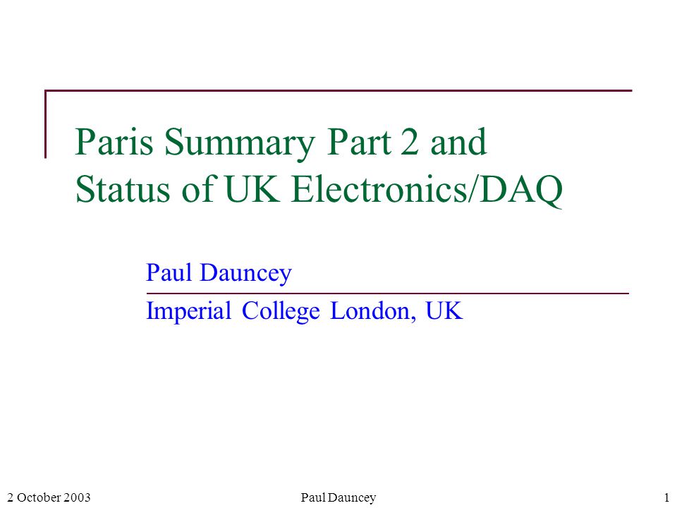 2 October 2003Paul Dauncey1 Paris Summary Part 2 and Status of UK Electronics/DAQ Paul Dauncey Imperial College London, UK