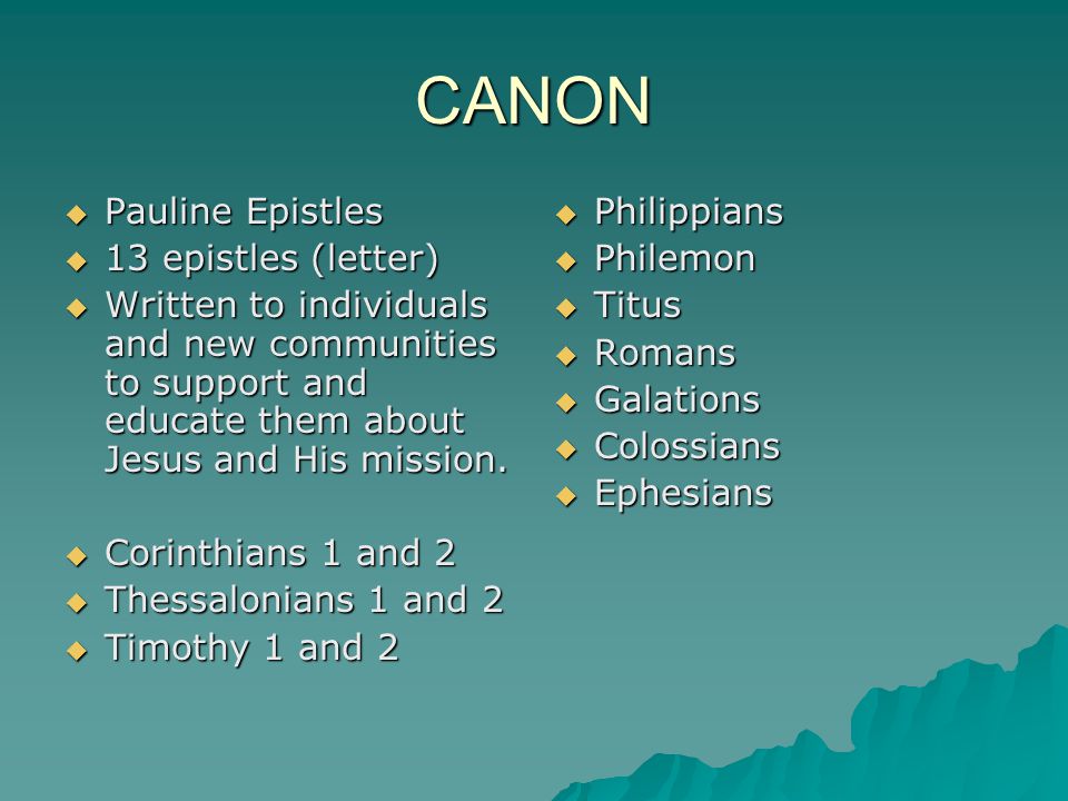 CANON  Pauline Epistles  13 epistles (letter)  Written to individuals and new communities to support and educate them about Jesus and His mission.