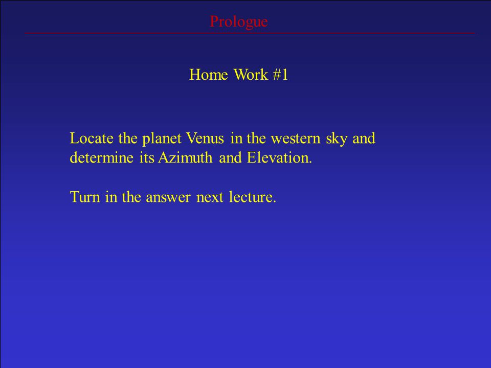 Prologue Home Work #1 Locate the planet Venus in the western sky and determine its Azimuth and Elevation.
