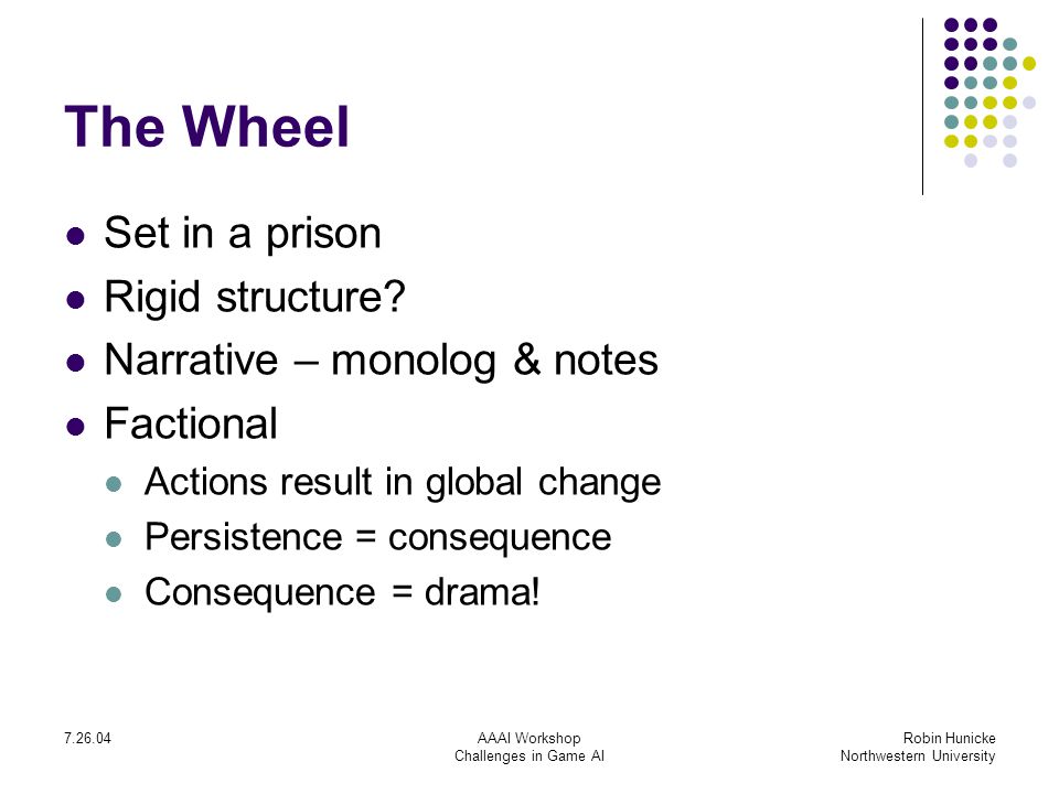 AAAI Workshop Challenges in Game AI Robin Hunicke Northwestern University The Wheel Set in a prison Rigid structure.