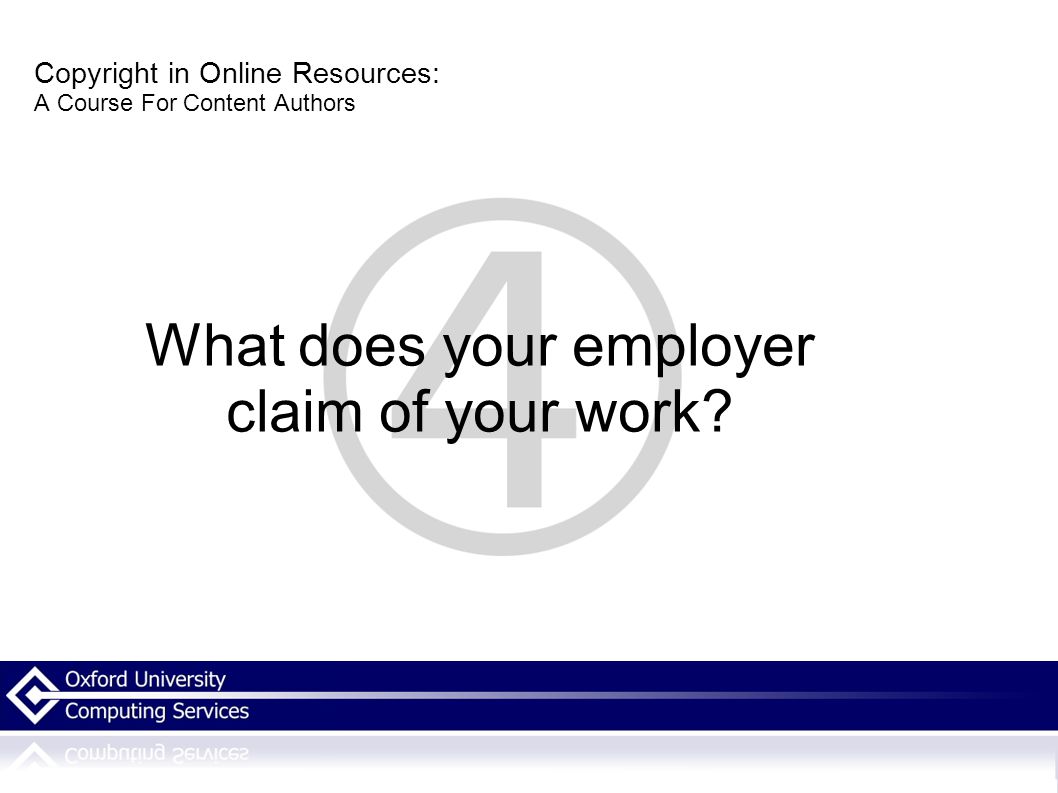 Copyright in Online Resources: A Course For Content Authors What does your employer claim of your work