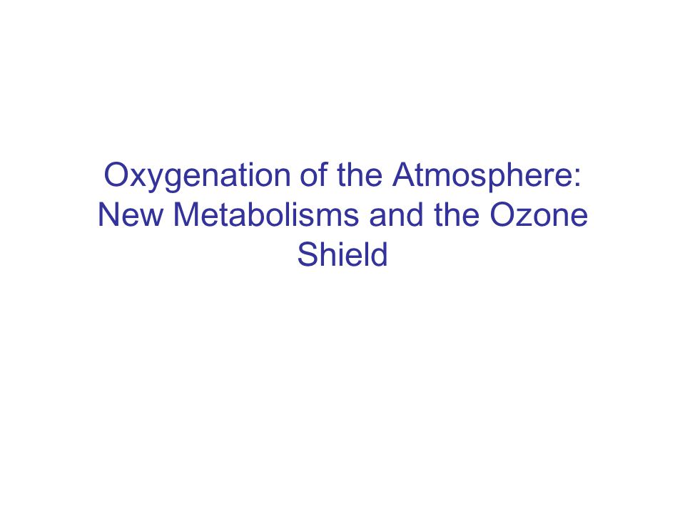 Oxygenation of the Atmosphere: New Metabolisms and the Ozone Shield