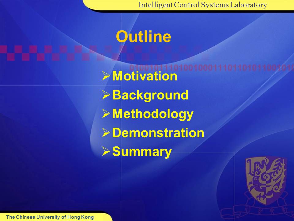 Intelligent Control Systems Laboratory The Chinese University of Hong Kong  Motivation  Background  Methodology  Demonstration  Summary Outline