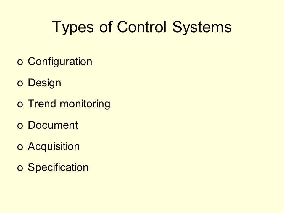 Types of Control Systems oConfiguration oDesign oTrend monitoring oDocument oAcquisition oSpecification