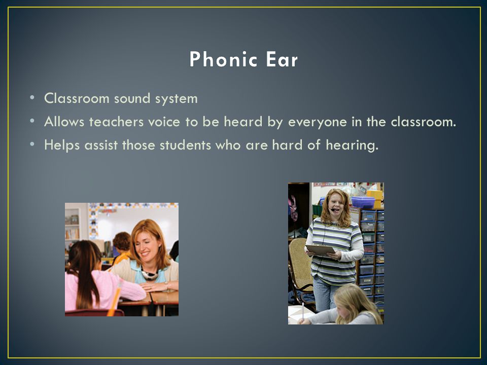 Classroom sound system Allows teachers voice to be heard by everyone in the classroom.
