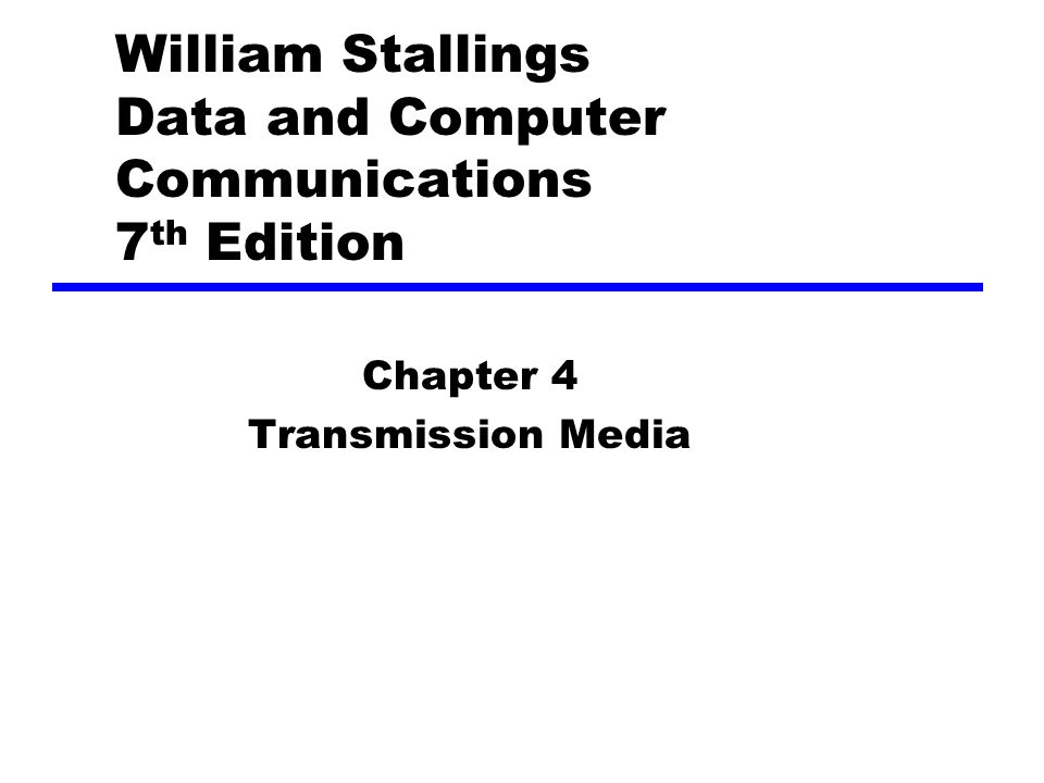 William Stallings Data and Computer Communications 7 th Edition Chapter 4 Transmission Media