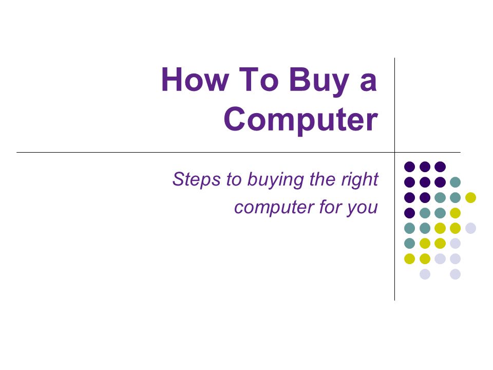 How To Buy a Computer Steps to buying the right computer for you