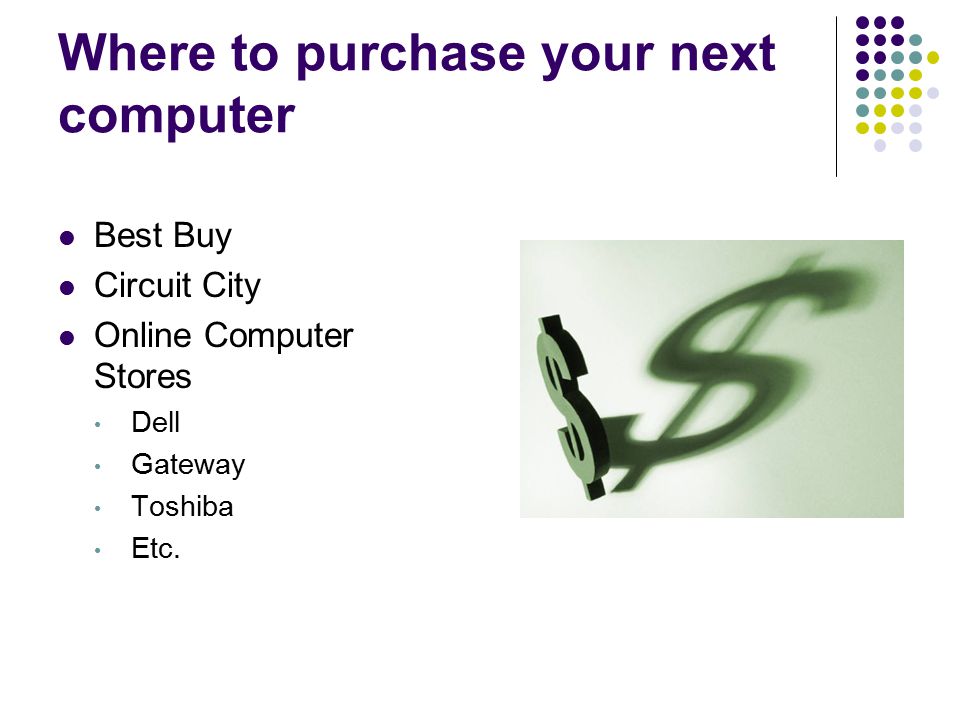 Where to purchase your next computer Best Buy Circuit City Online Computer Stores Dell Gateway Toshiba Etc.
