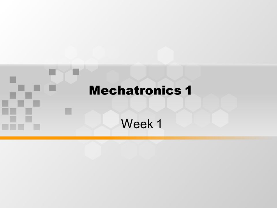 Mechatronics 1 Week 1