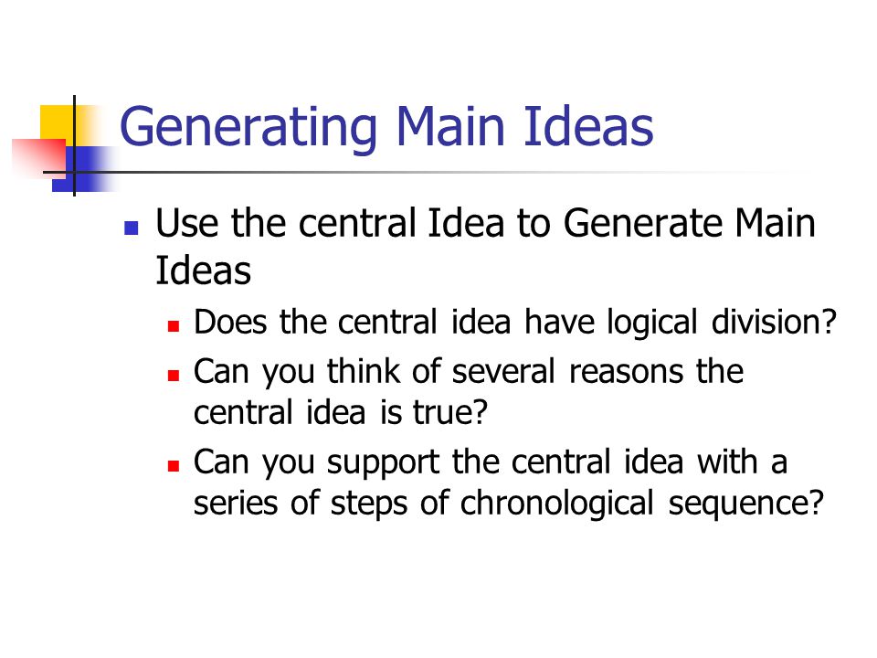 Generating Main Ideas Use the central Idea to Generate Main Ideas Does the central idea have logical division.