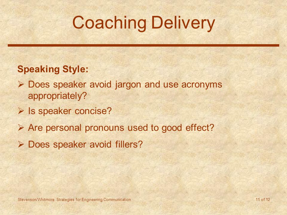 Stevenson/Whitmore: Strategies for Engineering Communication 11 of 12 Coaching Delivery Speaking Style:  Does speaker avoid jargon and use acronyms appropriately.