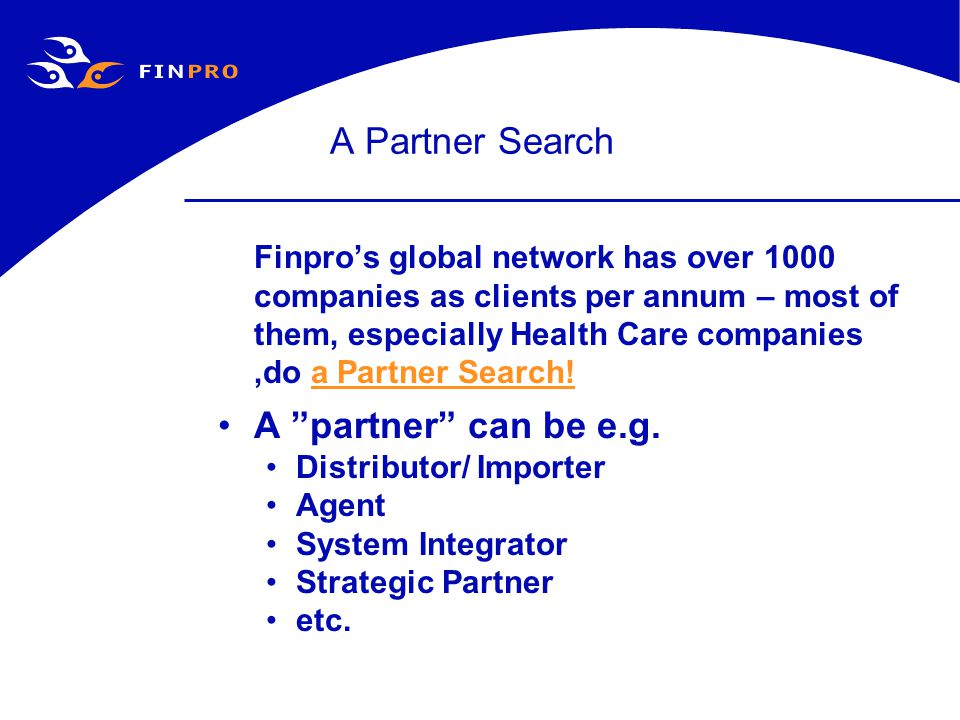 A Partner Search Finpro’s global network has over 1000 companies as clients per annum – most of them, especially Health Care companies,do a Partner Search.