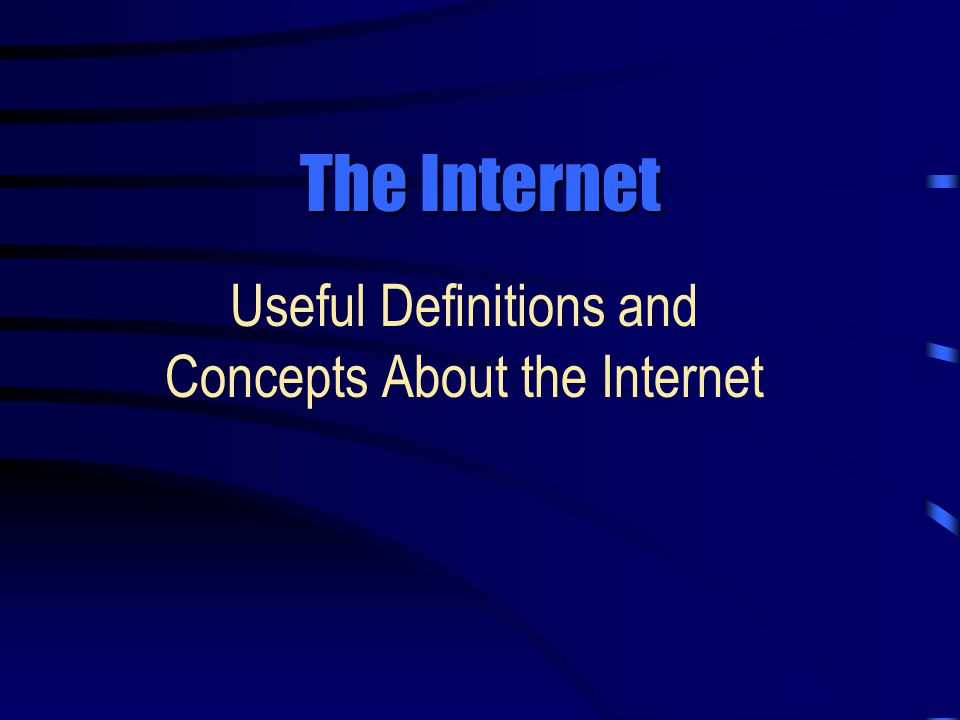 The Internet Useful Definitions and Concepts About the Internet