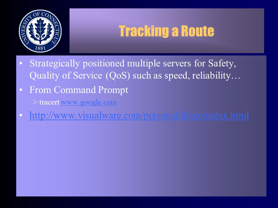 Tracking a Route Strategically positioned multiple servers for Safety, Quality of Service (QoS) such as speed, reliability… From Command Prompt > tracert