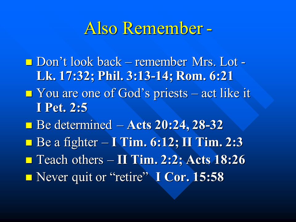 Also Remember - Don’t look back – remember Mrs. Lot - Lk.
