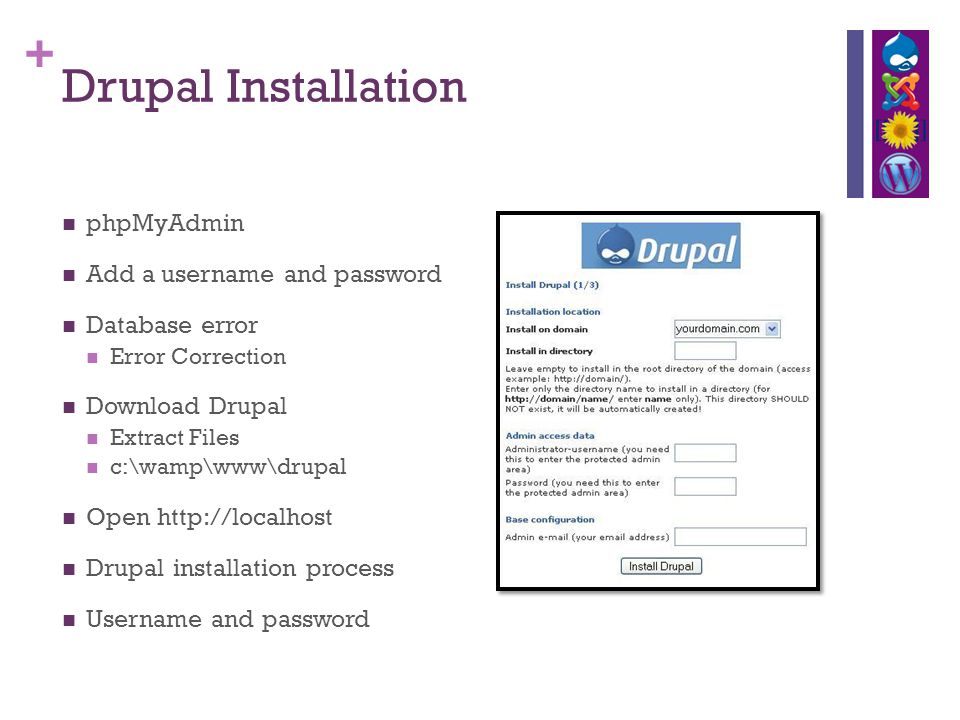 + Drupal Installation phpMyAdmin Add a username and password Database error Error Correction Download Drupal Extract Files c:\wamp\www\drupal Open   Drupal installation process Username and password
