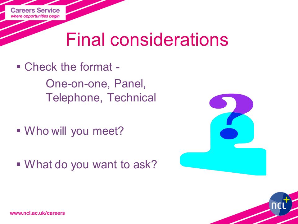 Final considerations  Check the format - One-on-one, Panel, Telephone, Technical  Who will you meet.