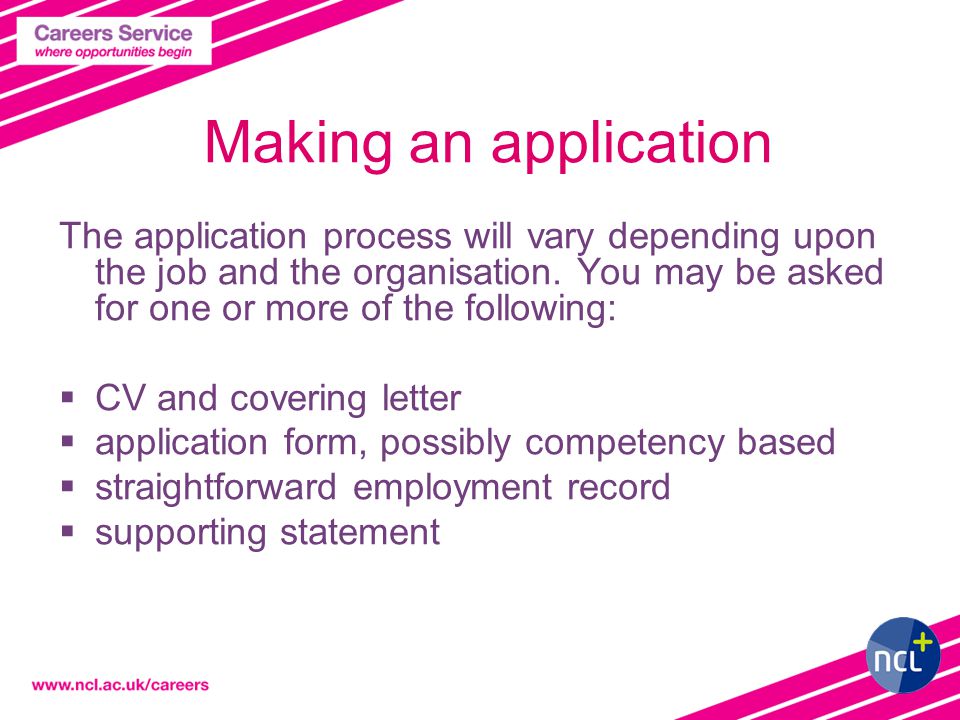 Making an application The application process will vary depending upon the job and the organisation.